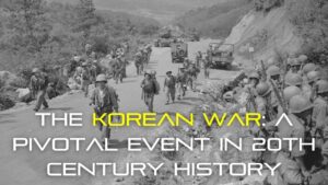 The Korean War: A Pivotal Event in 20th-Century History