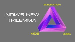 India’s new trilemma: Kids, Jobs & Emigration