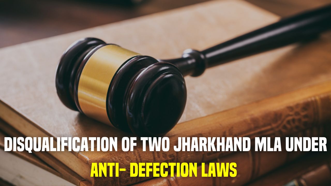 Disqualification of Two Jharkhand MLA Under Anti- Defection Laws 