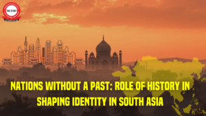 Nations Without a Past: Role of History in Shaping Identity in South Asia