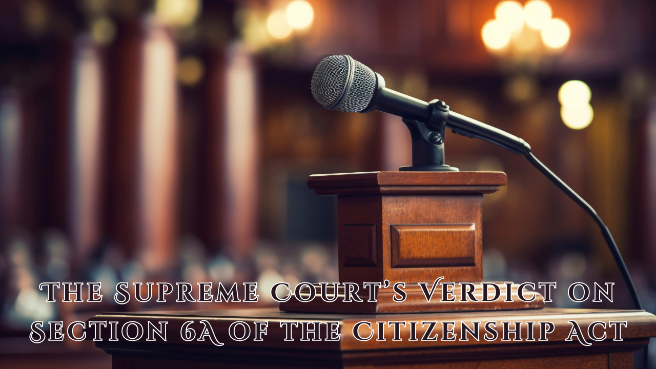 Balancing Identity and Inclusivity: The Supreme Court’s Verdict on Section 6A of the Citizenship Act