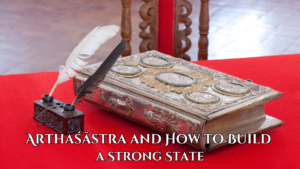 Arthaśāstra and How to Build a Strong State: Lessons from Ancient India