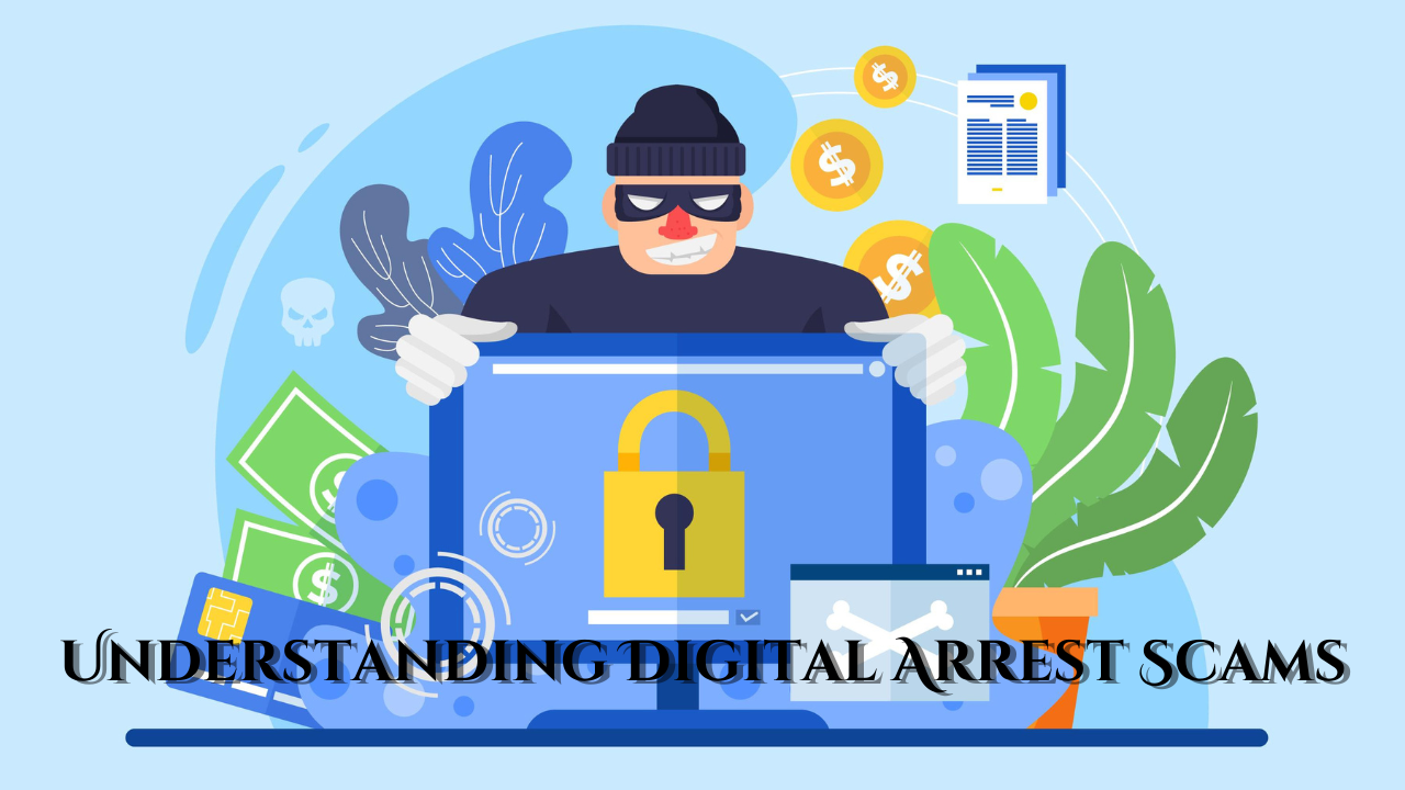 Understanding Digital Arrest Scams: Protecting Oneself from Cyber Fraud