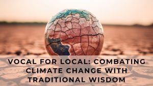 Vocal for Local: Combating Climate Change with Traditional Wisdom