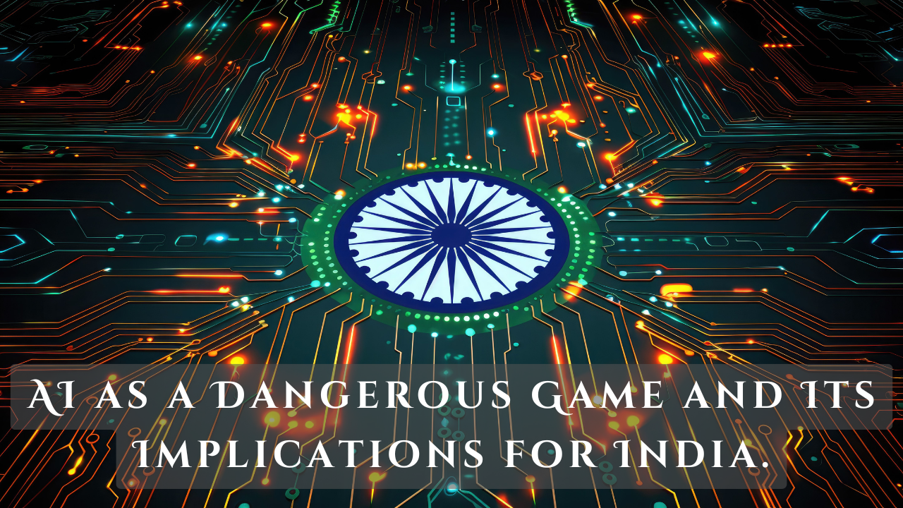 AI as a Dangerous Game and Its Implications for India.