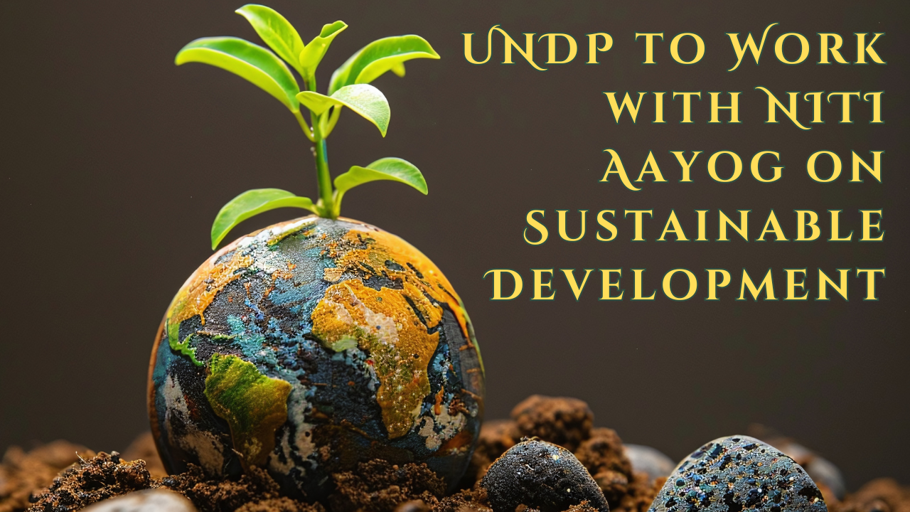 UNDP to Work with NITI Aayog on Sustainable Development