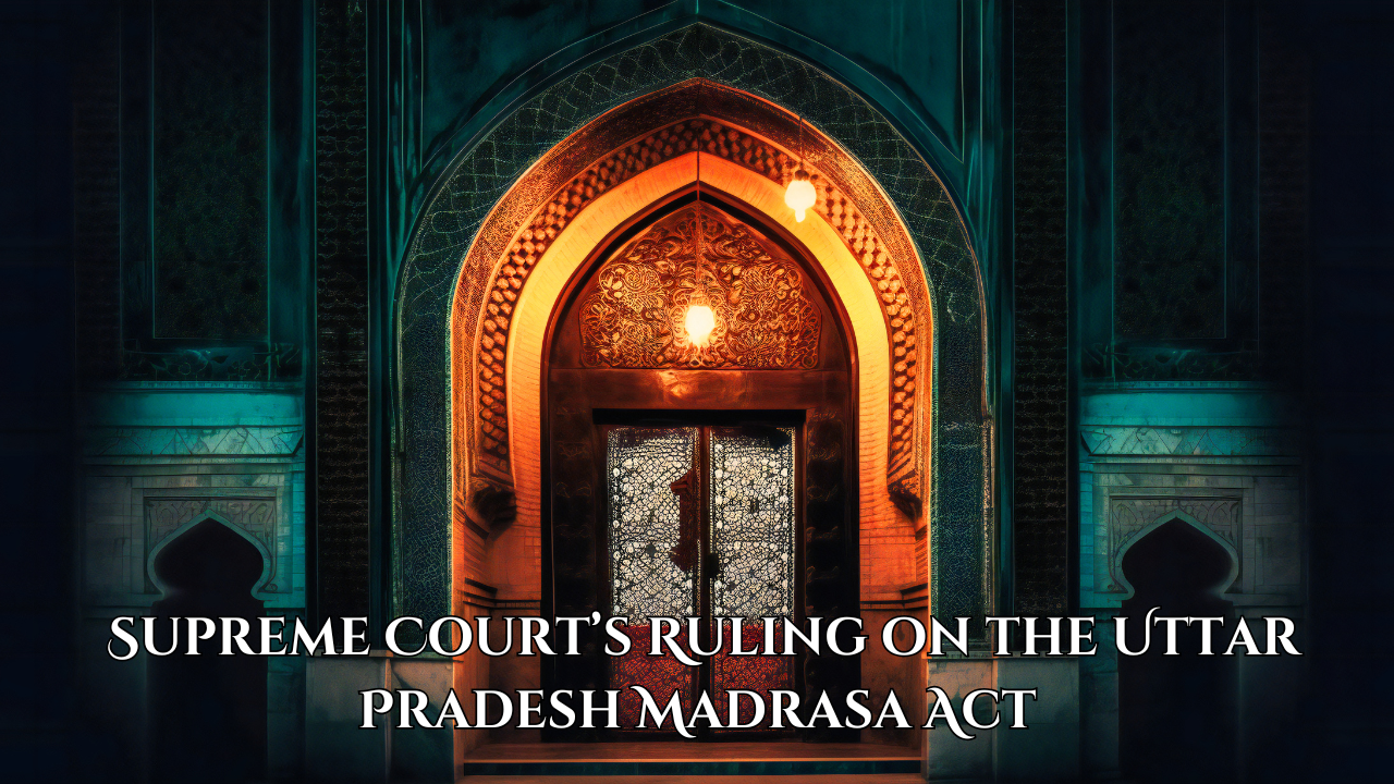 The Supreme Court’s Ruling on the Uttar Pradesh Madrasa Act: Balancing Education and Minority Rights