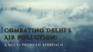 Combating Delhi's Air Pollution: A Multi-Pronged Approach