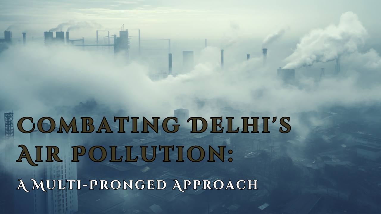 Combating Delhi’s Air Pollution: A Multi-Pronged Approach