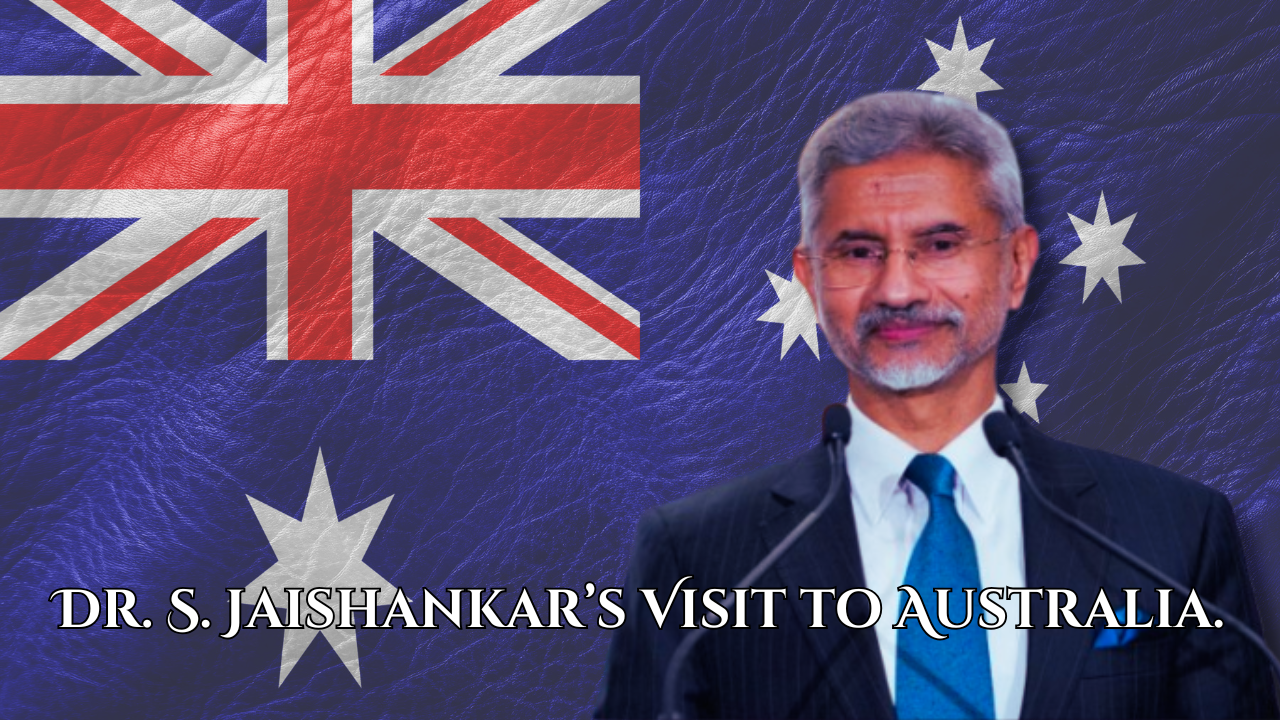 India’s Foreign Minister Dr. S. Jaishankar’s Visit to Australia: Strengthening Ties and Addressing Global Issues