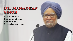 Manmohan Singh: A Visionary Economist and Leader of Transformation