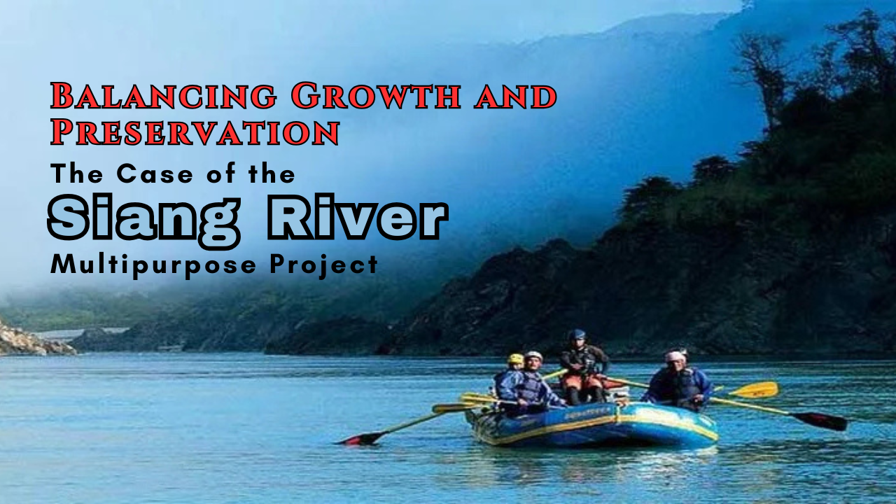 Balancing Growth and Preservation: The Case of the Siang River Multipurpose Project