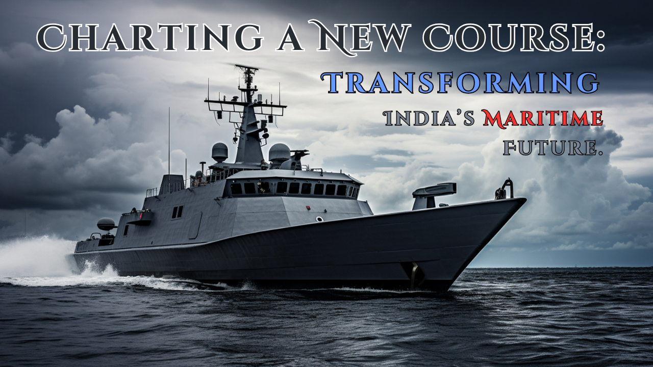 Charting a New Course: Transforming India’s Maritime Future