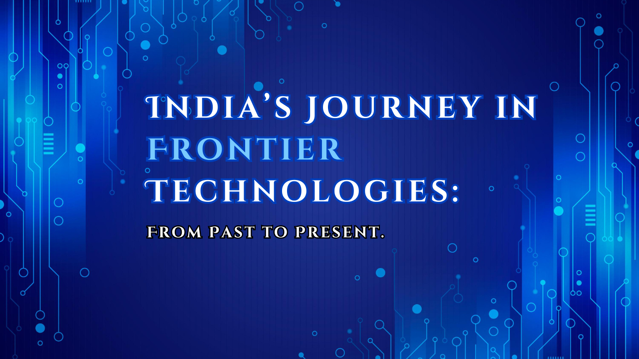 India’s Journey in Frontier Technologies: From Past to Present.