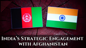 India’s Strategic Engagement with Afghanistan: Pragmatism Amidst Geopolitical Complexities