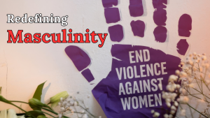 Redefining Masculinity: A Pathway to Ending Violence Against Women in India and Beyond