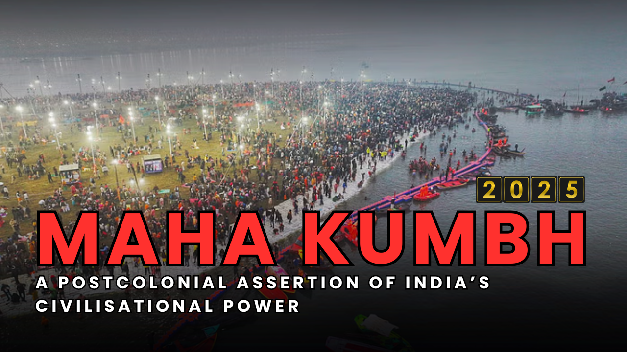 The Maha Kumbh 2025: A Postcolonial Assertion of India’s Civilisational Power