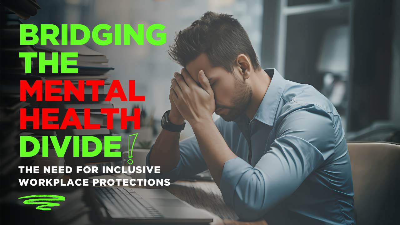 Bridging the Mental Health Divide: The Need for Inclusive Workplace Protections