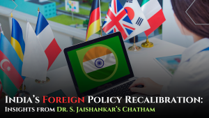 India’s Foreign Policy Recalibration: Insights from Dr. S. Jaishankar’s Chatham House Address