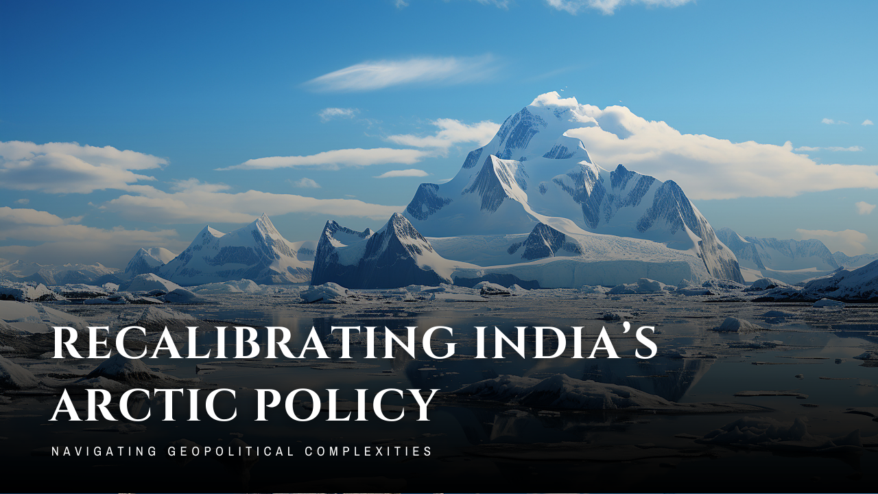 Recalibrating India’s Arctic policy: Navigating Geopolitical Complexities