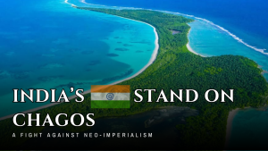 India’s Stand on Chagos: A Fight Against Neo-Imperialism