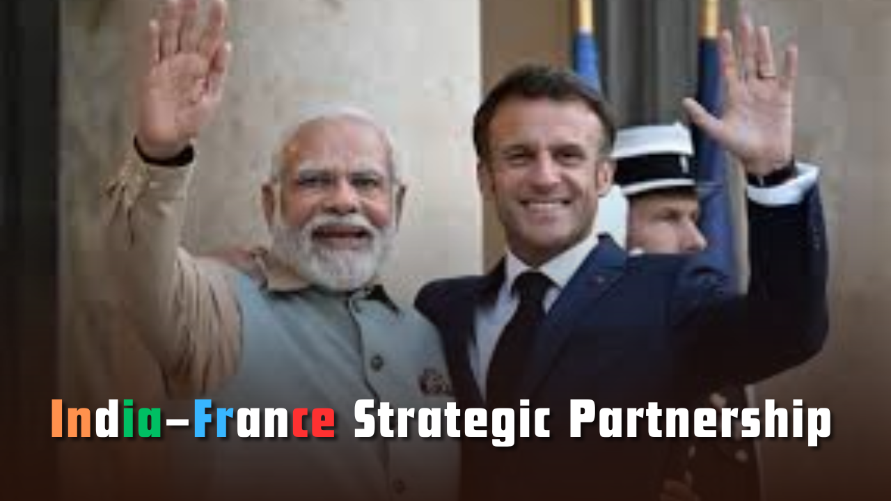 India–France Strategic Partnership Gains Fresh Momentum in Key Sectors: Defence, Space, and Nuclear