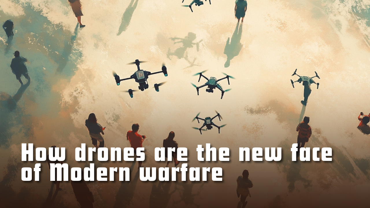 How drones are the new face of Modern warfare