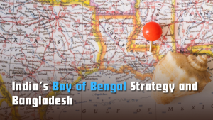 India’s Bay of Bengal Strategy and Bangladesh