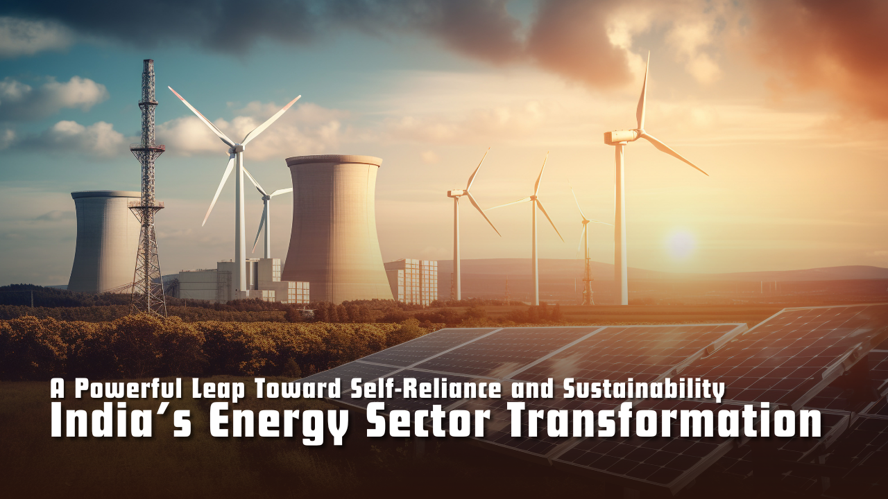 India’s Energy Sector Transformation: A Powerful Leap Toward Self-Reliance and Sustainability