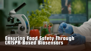 Ensuring Food Safety Through CRISPR-Based Biosensors