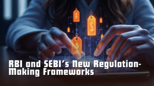 RBI and SEBI’s New Regulation-Making Frameworks