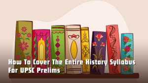 How to Cover the Entire History Syllabus for UPSC Prelims