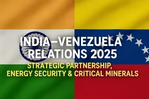 India–Venezuela Relations 2025: Strategic Partnership, Energy Security & Critical Minerals