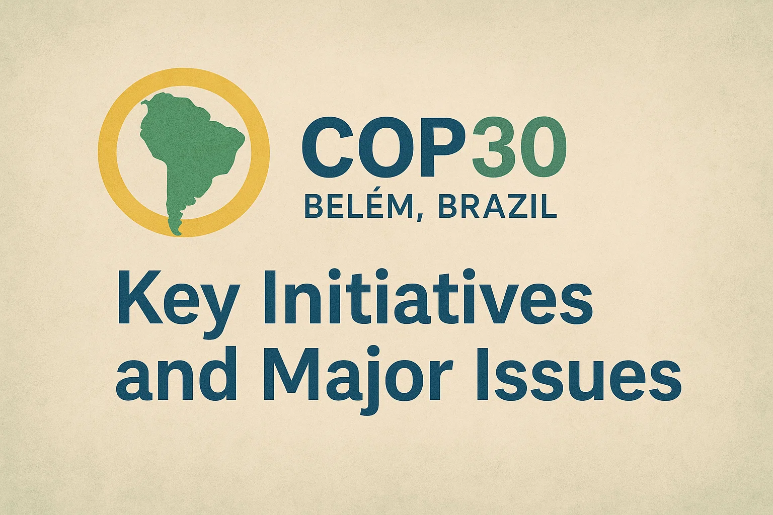 COP30 (Belém, Brazil): Key Initiatives and Major Issues