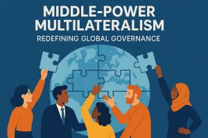 Middle-Power Multilateralism: Redefining Global Governance
