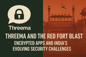 Threema and the Red Fort Blast: Encrypted Apps and India’s Evolving Security Challenges