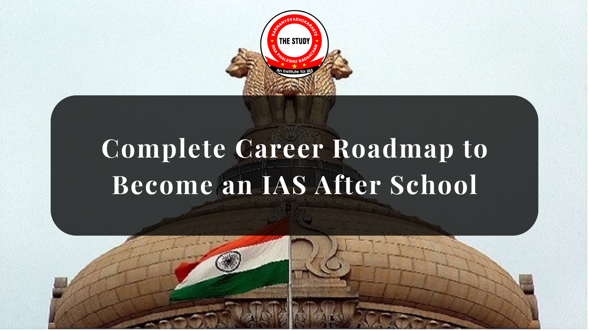 Complete Career Roadmap to Become an IAS After School