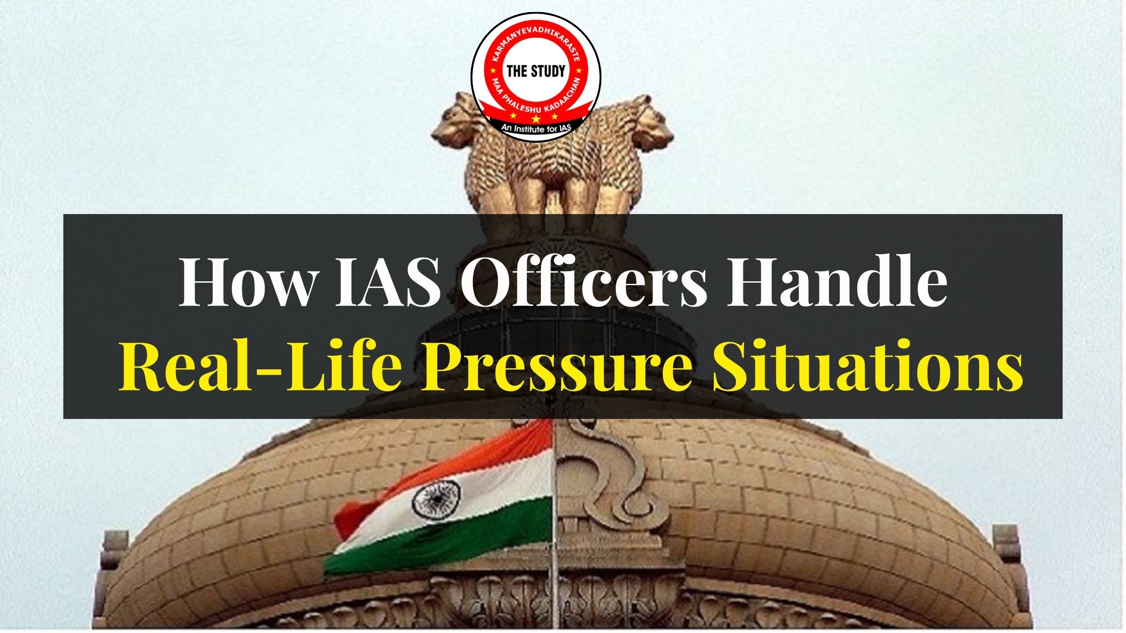 How IAS Officers Handle Real-Life Pressure Situations