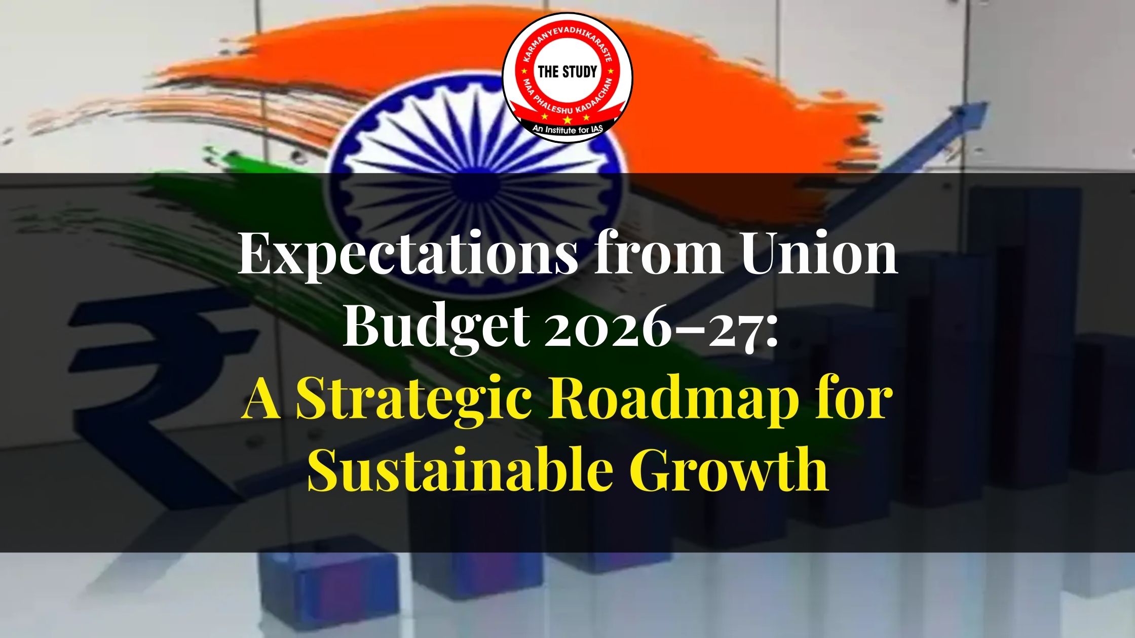 Expectations from Union Budget 2026-27: A Strategic Roadmap for Sustainable Growth