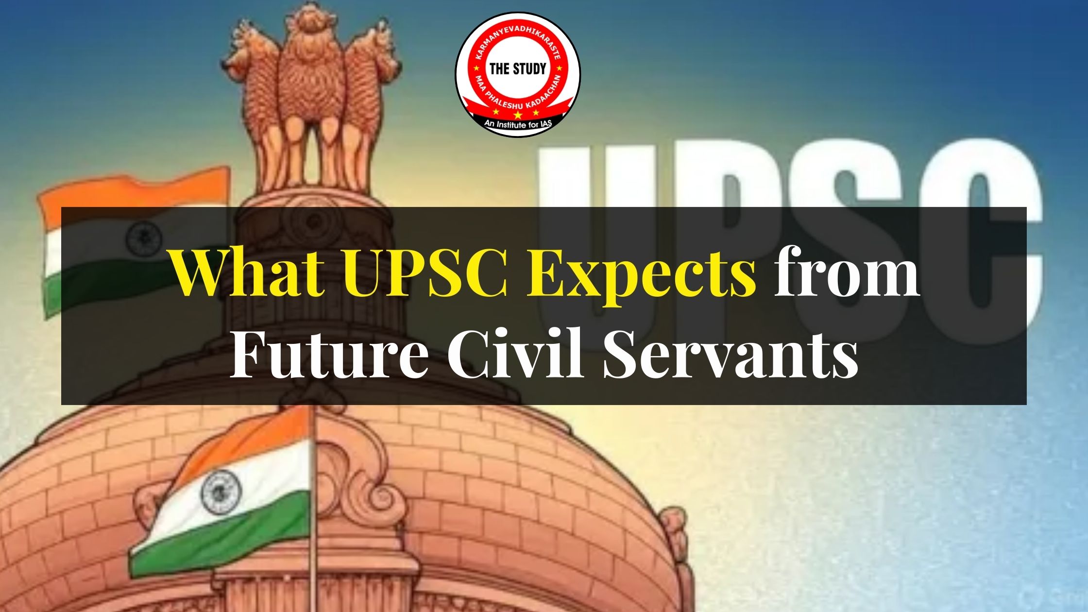 What UPSC Expects from Future Civil Servants